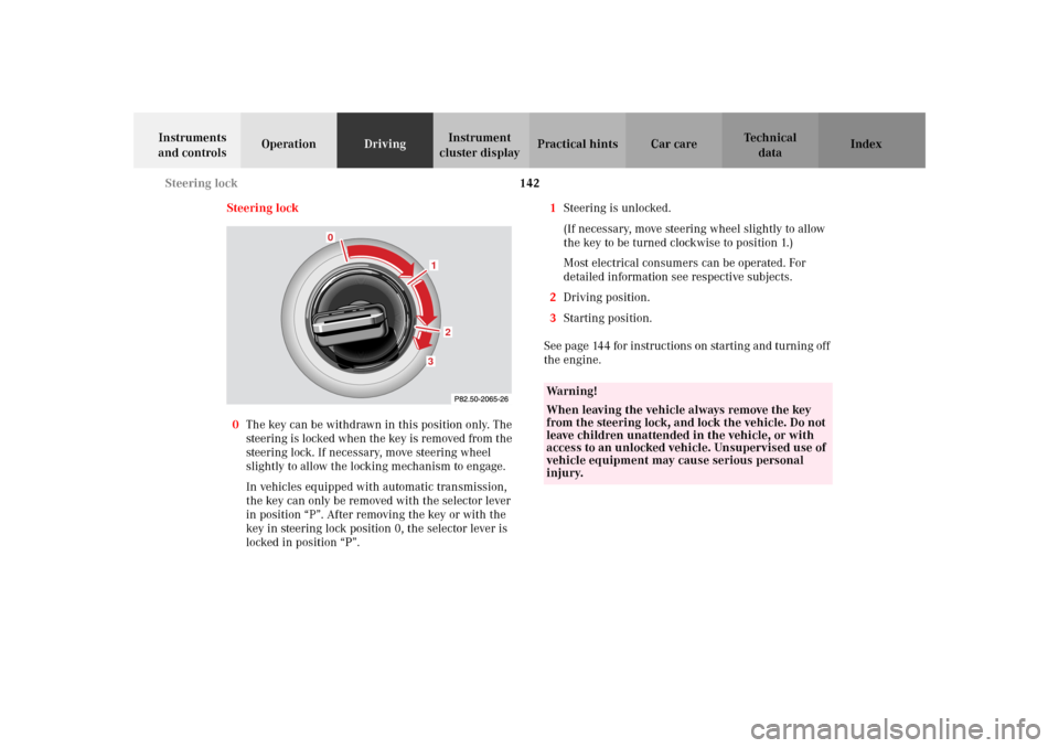 MERCEDES-BENZ SLK 230 KOMPRESSOR 2002 R170 Owners Manual 142 Steering lock
Te ch n i c a l
data Instruments 
and controlsOperationDrivingInstrument 
cluster displayPractical hints Car care Index
Steering lock
0The key can be withdrawn in this position only.