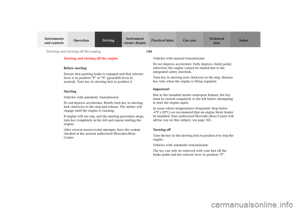 MERCEDES-BENZ SLK 230 KOMPRESSOR 2002 R170 Owners Manual 144 Starting and turning off the enging
Te ch n i c a l
data Instruments 
and controlsOperationDrivingInstrument 
cluster displayPractical hints Car care Index
Starting and turning off the engine
Befo