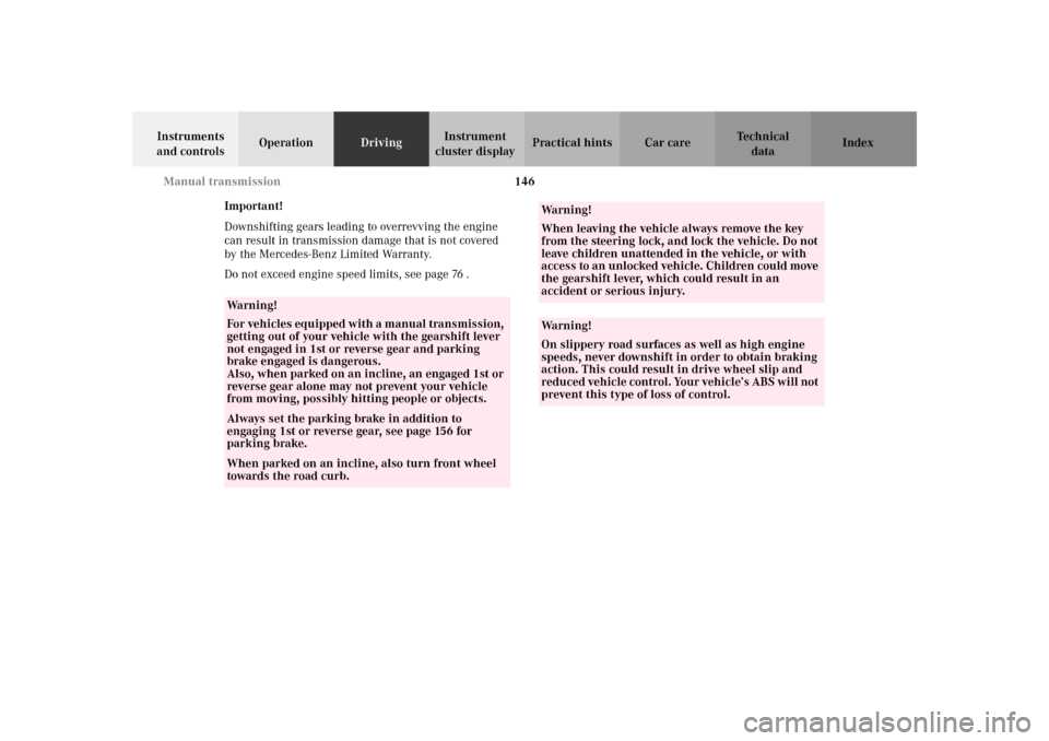 MERCEDES-BENZ SLK32AMG 2002 R170 Owners Manual 146 Manual transmission
Te ch n i c a l
data Instruments 
and controlsOperationDrivingInstrument 
cluster displayPractical hints Car care Index
Important!
Downshifting gears leading to overrevving the