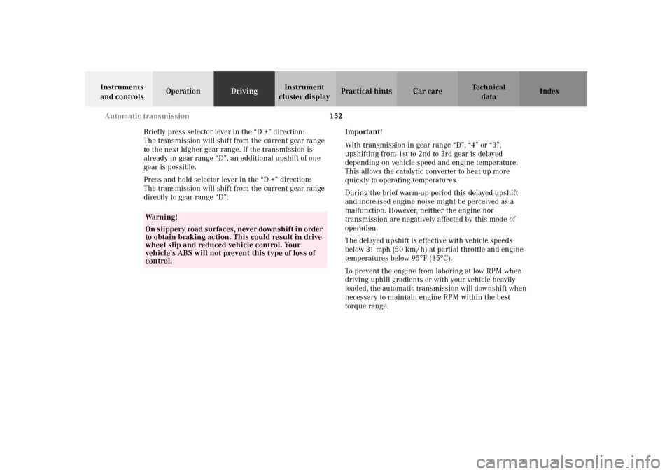 MERCEDES-BENZ SLK32AMG 2002 R170 Owners Manual 152 Automatic transmission
Te ch n i c a l
data Instruments 
and controlsOperationDrivingInstrument 
cluster displayPractical hints Car care Index
Briefly press selector lever in the “D +” directi