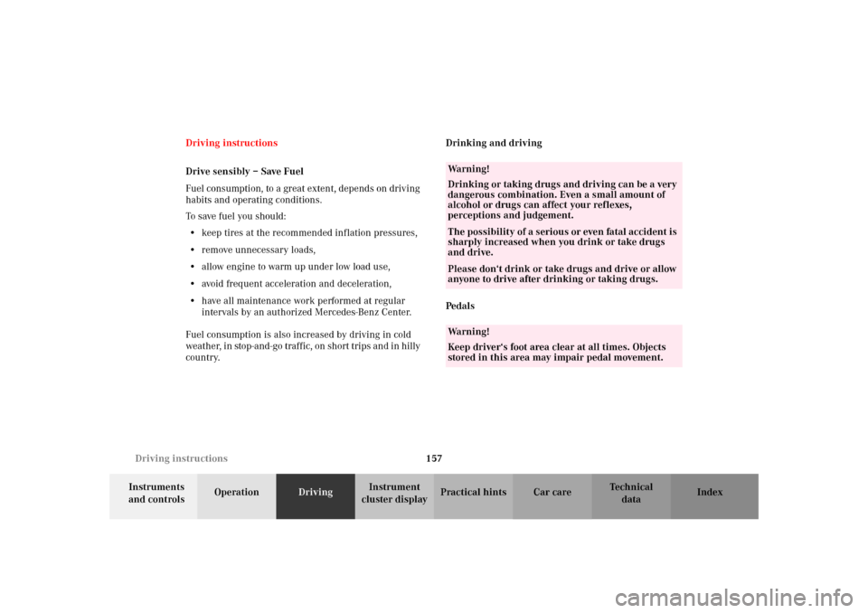 MERCEDES-BENZ SLK32AMG 2002 R170 Owners Manual 157 Driving instructions
Te ch n i c a l
data Instruments 
and controlsOperationDrivingInstrument 
cluster displayPractical hints Car care Index Driving instructions
Drive sensibly – Save Fuel
Fuel 