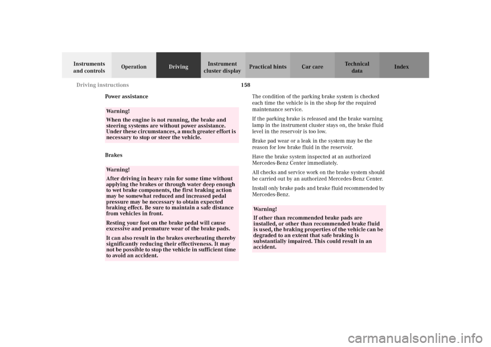 MERCEDES-BENZ SLK32AMG 2002 R170 Owners Manual 158 Driving instructions
Te ch n i c a l
data Instruments 
and controlsOperationDrivingInstrument 
cluster displayPractical hints Car care Index
Power assistance
BrakesThe condition of the parking bra