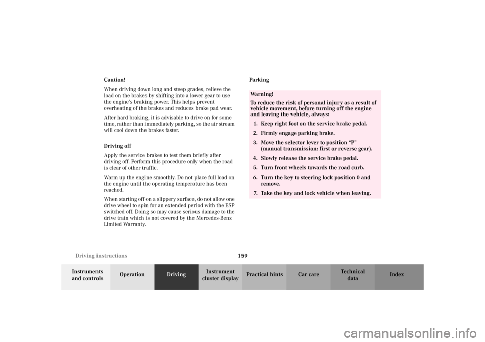 MERCEDES-BENZ SLK 230 KOMPRESSOR 2002 R170 Owners Manual 159 Driving instructions
Te ch n i c a l
data Instruments 
and controlsOperationDrivingInstrument 
cluster displayPractical hints Car care Index Caution!
When driving down long and steep grades, relie