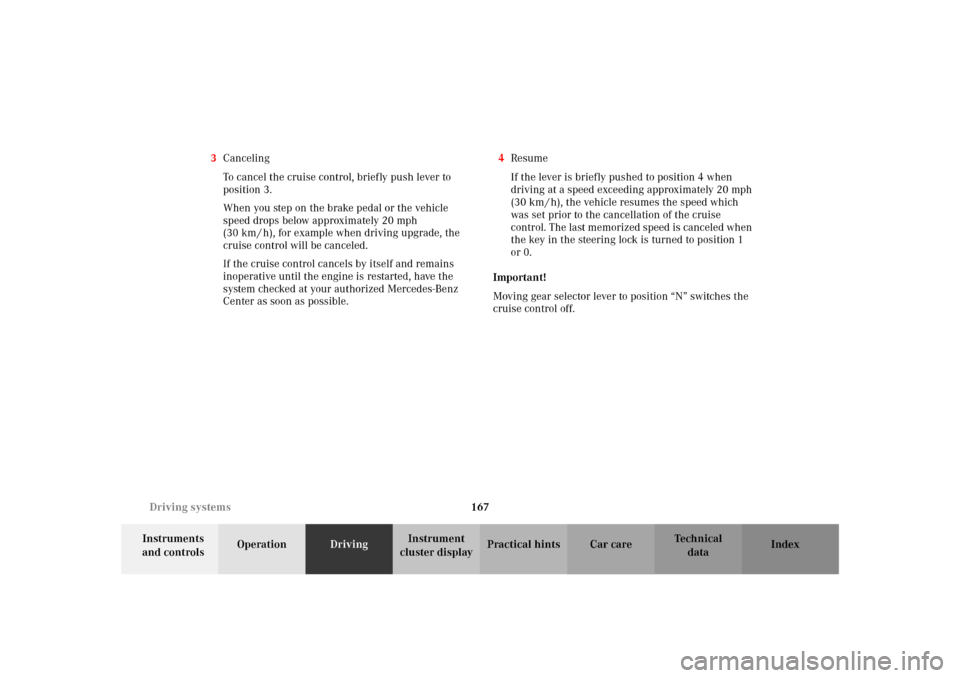 MERCEDES-BENZ SLK 230 KOMPRESSOR 2002 R170 Owners Manual 167 Driving systems
Te ch n i c a l
data Instruments 
and controlsOperationDrivingInstrument 
cluster displayPractical hints Car care Index 3Canceling
To cancel the cruise control, briefly push lever 