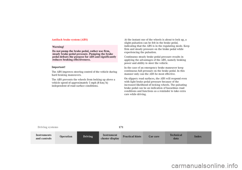 MERCEDES-BENZ SLK320 2002 R170 Owners Manual 171 Driving systems
Te ch n i c a l
data Instruments 
and controlsOperationDrivingInstrument 
cluster displayPractical hints Car care Index Antilock brake system (ABS)
Important!
The ABS improves stee