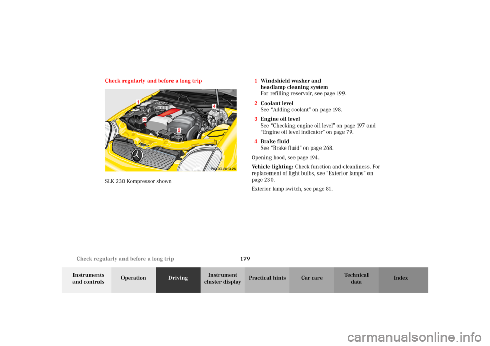 MERCEDES-BENZ SLK 230 KOMPRESSOR 2002 R170 User Guide 179 Check regularly and before a long trip
Te ch n i c a l
data Instruments 
and controlsOperationDrivingInstrument 
cluster displayPractical hints Car care Index Check regularly and before a long tri