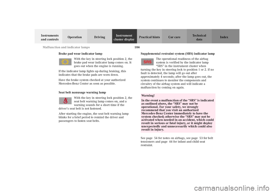 MERCEDES-BENZ SLK320 2002 R170 Owners Manual 184 Malfunction and indicator lamps
Te ch n i c a l
data Instruments 
and controlsOperation DrivingInstrument 
cluster displayPractical hints Car care Index
Brake pad wear indicator lamp
With the key 