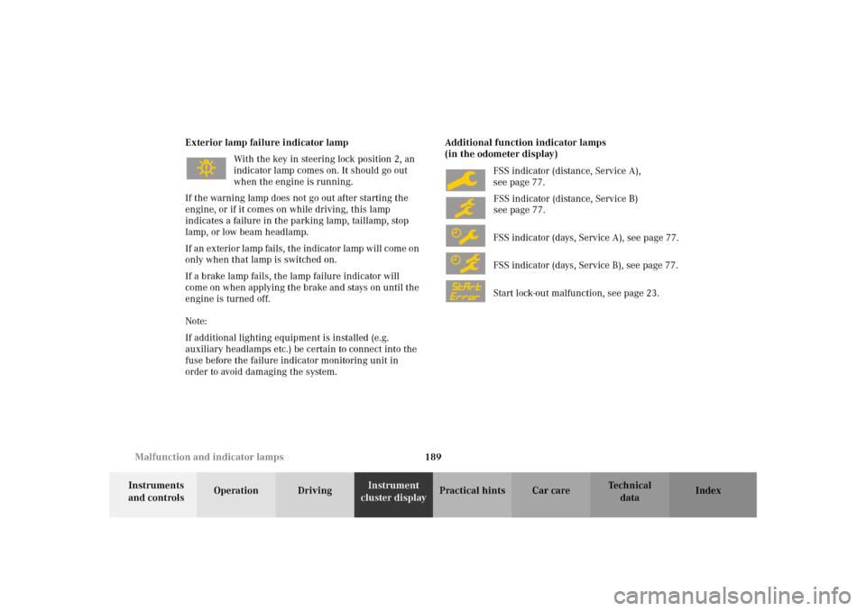MERCEDES-BENZ SLK320 2002 R170 Owners Manual 189 Malfunction and indicator lamps
Te ch n i c a l
data Instruments 
and controlsOperation DrivingInstrument 
cluster displayPractical hints Car care Index Exterior lamp failure indicator lamp
With t
