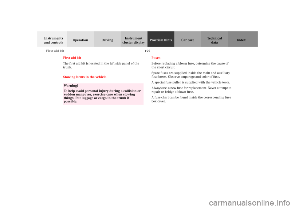 MERCEDES-BENZ SLK 230 KOMPRESSOR 2002 R170 Owners Manual 192 First aid kit
Te ch n i c a l
data Instruments 
and controlsOperation DrivingInstrument 
cluster displayPractical hintsCar care Index
First aid kit
The first aid kit is located in the left side pa
