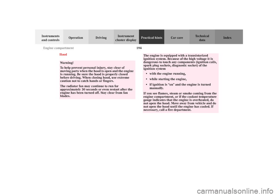 MERCEDES-BENZ SLK320 2002 R170 Owners Manual 194 Engine compartment
Te ch n i c a l
data Instruments 
and controlsOperation DrivingInstrument 
cluster displayPractical hintsCar care Index
Hood
Wa r n i n g !
To help prevent personal injury, stay