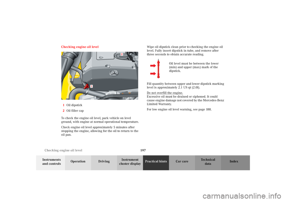 MERCEDES-BENZ SLK 230 KOMPRESSOR 2002 R170 Owners Manual 197 Checking engine oil level
Te ch n i c a l
data Instruments 
and controlsOperation DrivingInstrument 
cluster displayPractical hintsCar care Index Checking engine oil level
1Oil dipstick
2Oil fille