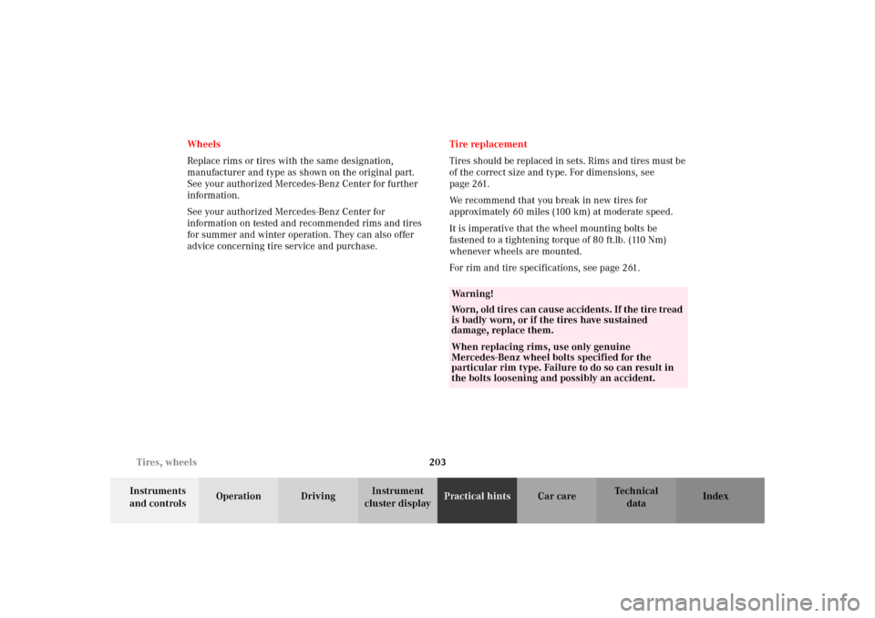 MERCEDES-BENZ SLK32AMG 2002 R170 Owners Manual 203 Tires, wheels
Te ch n i c a l
data Instruments 
and controlsOperation DrivingInstrument 
cluster displayPractical hintsCar care Index Wheels
Replace rims or tires with the same designation, 
manuf