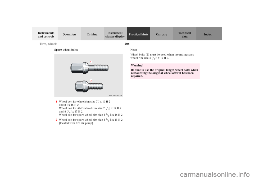 MERCEDES-BENZ SLK32AMG 2002 R170 Owners Manual 206 Tires, wheels
Te ch n i c a l
data Instruments 
and controlsOperation DrivingInstrument 
cluster displayPractical hintsCar care Index
Spare wheel bolts
1Wheel bolt for wheel rim size 7 J x 16 H 2
