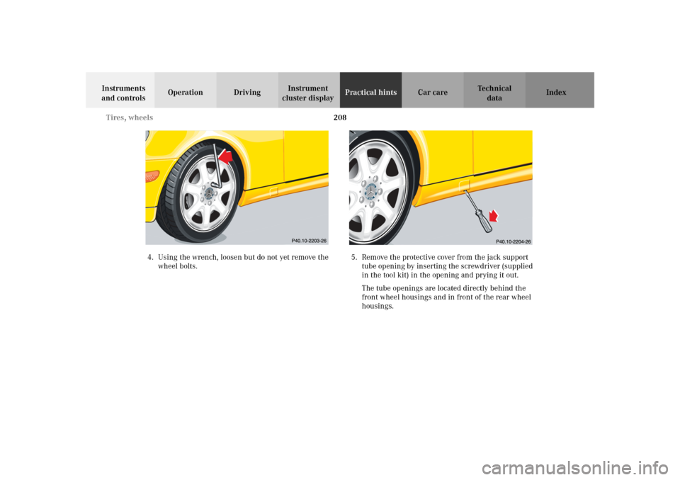 MERCEDES-BENZ SLK 230 KOMPRESSOR 2002 R170 Owners Manual 208 Tires, wheels
Te ch n i c a l
data Instruments 
and controlsOperation DrivingInstrument 
cluster displayPractical hintsCar care Index
4. Using the wrench, loosen but do not yet remove the 
wheel b