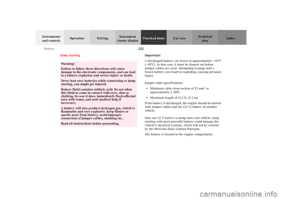 MERCEDES-BENZ SLK 230 KOMPRESSOR 2002 R170 Owners Manual 222 Battery
Te ch n i c a l
data Instruments 
and controlsOperation DrivingInstrument 
cluster displayPractical hintsCar care Index
Jump startingImportant!
A discharged battery can freeze at approxima