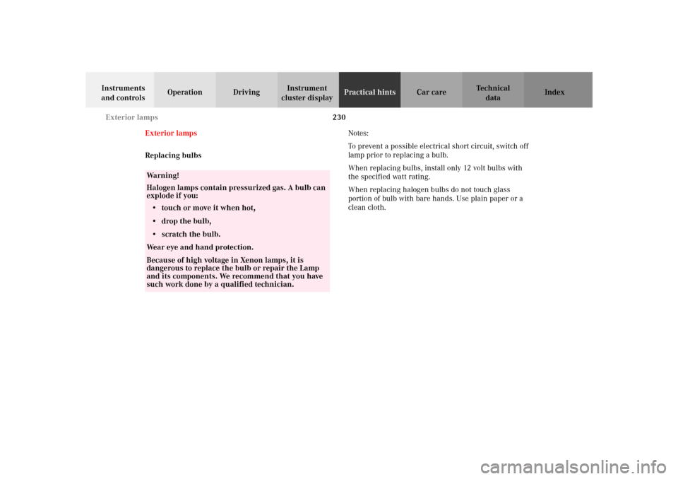 MERCEDES-BENZ SLK320 2002 R170 Owners Manual 230 Exterior lamps
Te ch n i c a l
data Instruments 
and controlsOperation DrivingInstrument 
cluster displayPractical hintsCar care Index
Exterior lamps
Replacing bulbsNotes:
To prevent a possible el