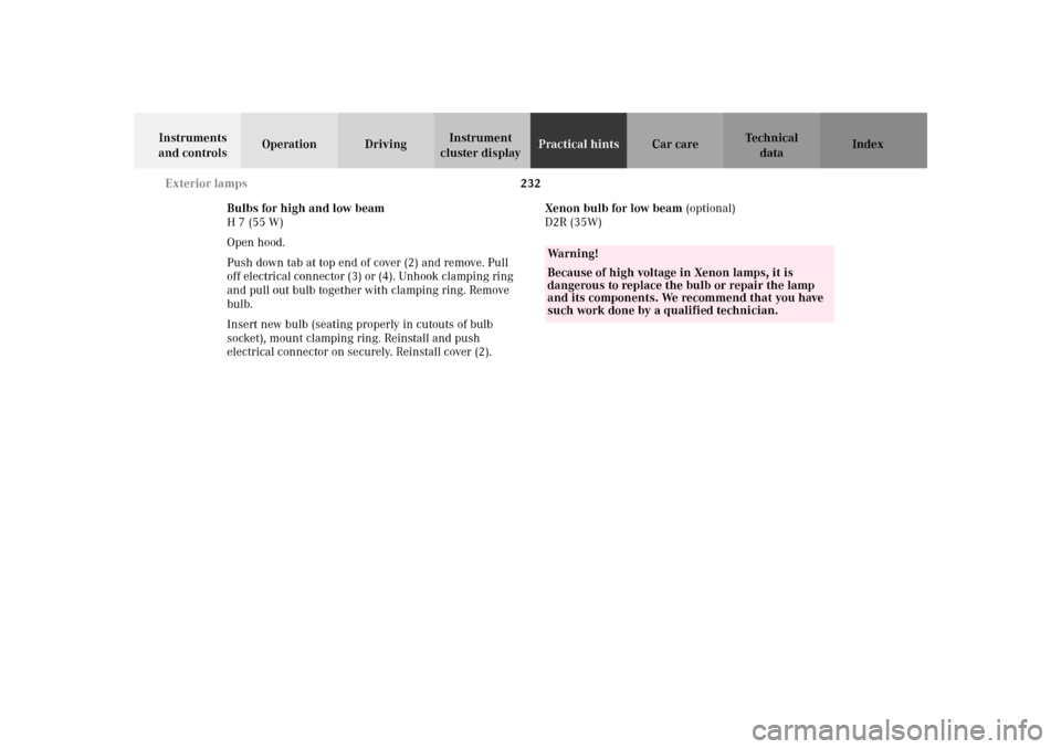 MERCEDES-BENZ SLK32AMG 2002 R170 Owners Manual 232 Exterior lamps
Te ch n i c a l
data Instruments 
and controlsOperation DrivingInstrument 
cluster displayPractical hintsCar care Index
Bulbs for high and low beam
H 7 (55 W)
Open hood.
Push down t