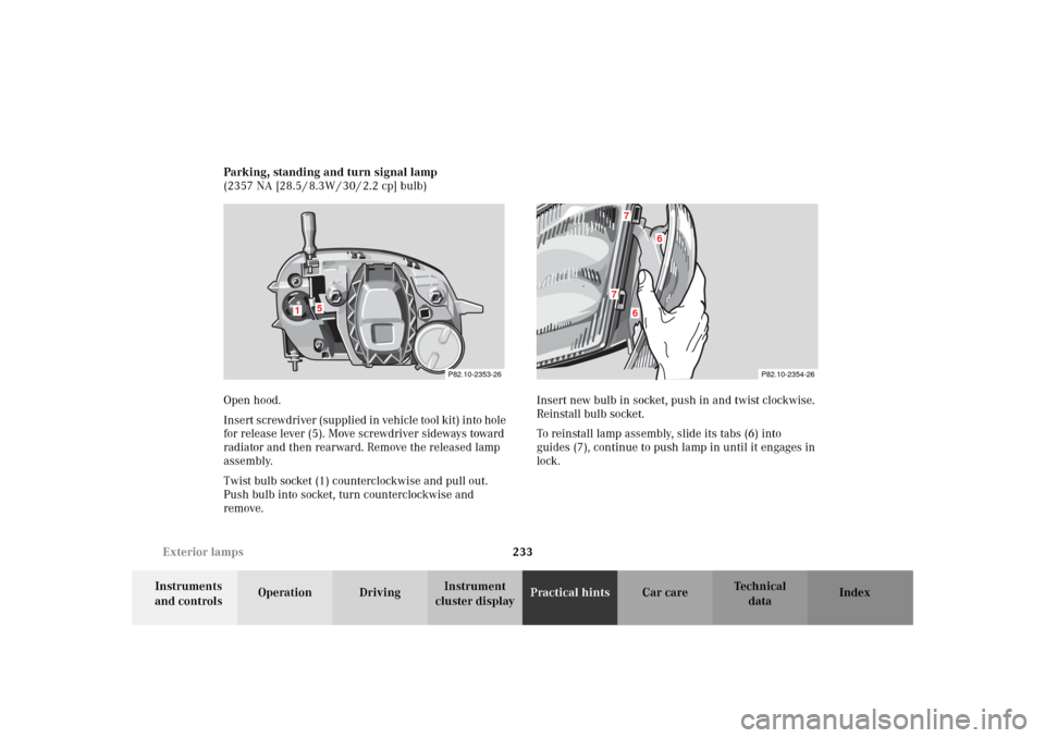 MERCEDES-BENZ SLK320 2002 R170 Owners Manual 233 Exterior lamps
Te ch n i c a l
data Instruments 
and controlsOperation DrivingInstrument 
cluster displayPractical hintsCar care Index Parking, standing and turn signal lamp
(2357 NA [28.5 / 8.3W 