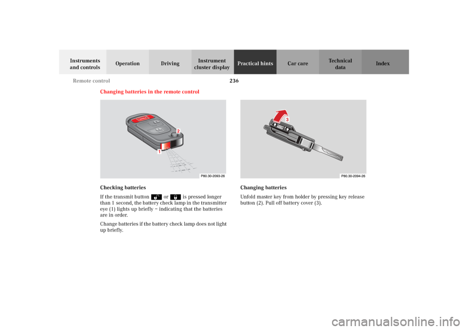 MERCEDES-BENZ SLK 230 KOMPRESSOR 2002 R170 Owners Manual 236 Remote control
Te ch n i c a l
data Instruments 
and controlsOperation DrivingInstrument 
cluster displayPractical hintsCar care Index
Changing batteries in the remote control
Checking batteries
I