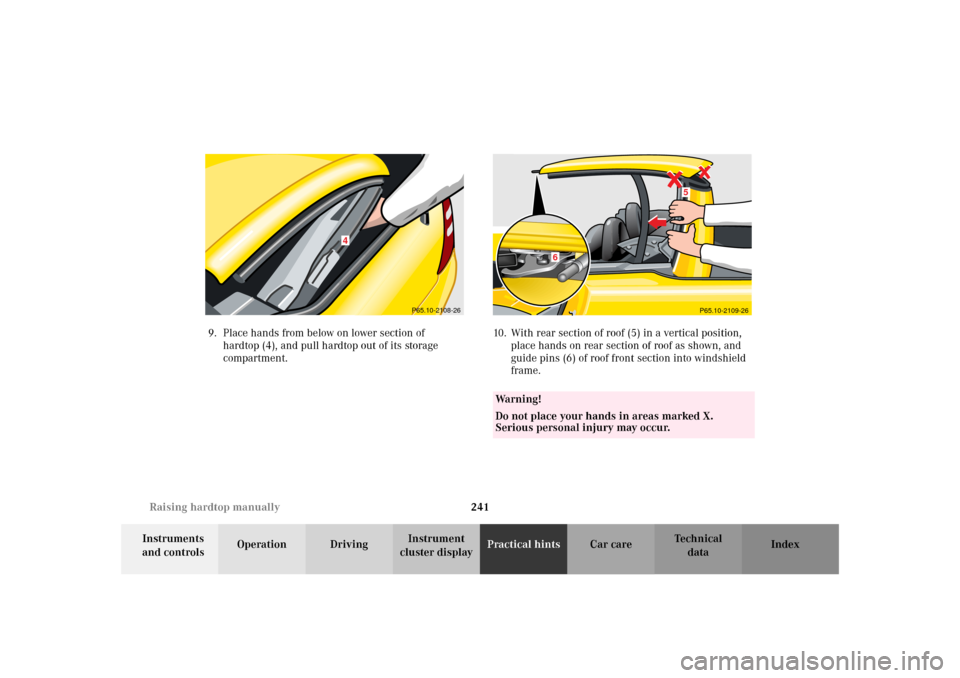 MERCEDES-BENZ SLK 230 KOMPRESSOR 2002 R170 Owners Manual 241 Raising hardtop manually
Te ch n i c a l
data Instruments 
and controlsOperation DrivingInstrument 
cluster displayPractical hintsCar care Index 9. Place hands from below on lower section of 
hard