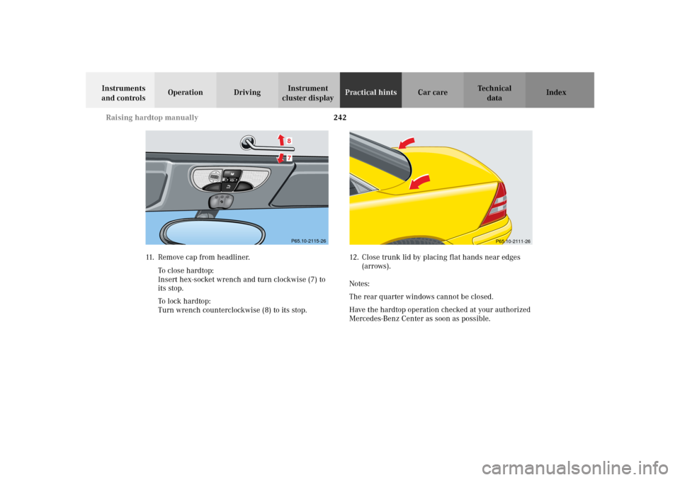 MERCEDES-BENZ SLK320 2002 R170 Owners Manual 242 Raising hardtop manually
Te ch n i c a l
data Instruments
and controlsOperation DrivingInstrument
cluster displayPractical hintsCar care Index
11. Remove cap from headliner.
To c l o s e h a r MERCEDES-BENZ SLK320 2002 R170 Owners Manual 242 Raising hardtop manually
Te ch n i c a l
data Instruments
and controlsOperation DrivingInstrument
cluster displayPractical hintsCar care Index
11. Remove cap from headliner.
To c l o s e h a r
