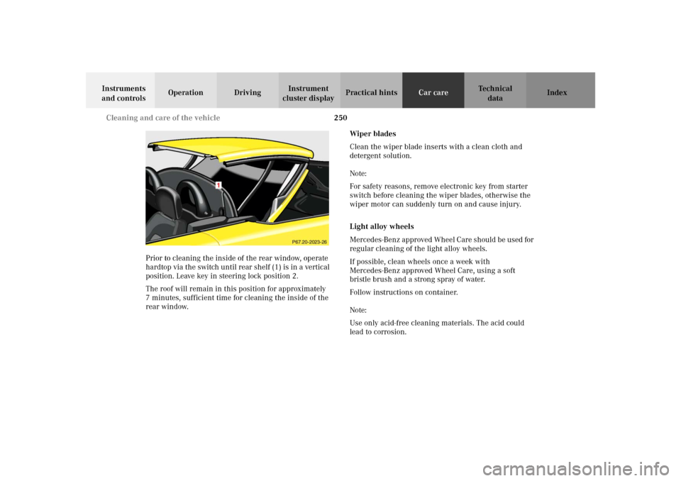 MERCEDES-BENZ SLK320 2002 R170 Owners Manual 250 Cleaning and care of the vehicle
Te ch n i c a l
data Instruments
and controlsOperation DrivingInstrument
cluster displayPractical hintsCar careIndex
Prior to cleaning the inside of the rear win MERCEDES-BENZ SLK320 2002 R170 Owners Manual 250 Cleaning and care of the vehicle
Te ch n i c a l
data Instruments
and controlsOperation DrivingInstrument
cluster displayPractical hintsCar careIndex
Prior to cleaning the inside of the rear win