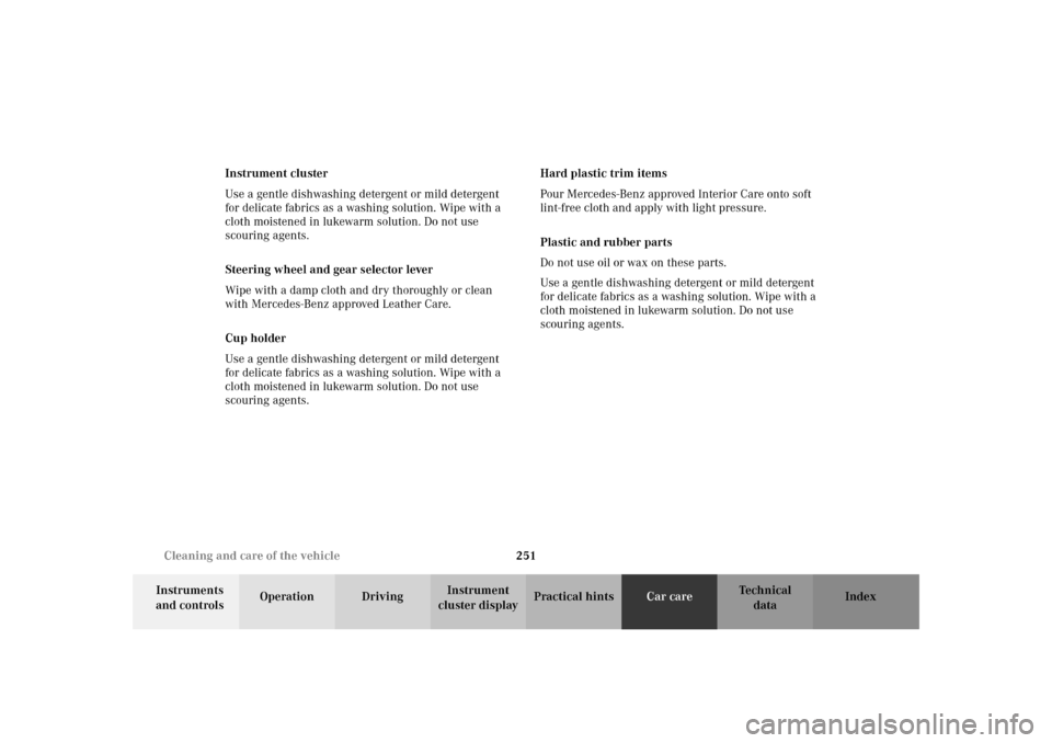 MERCEDES-BENZ SLK320 2002 R170 Owners Manual 251 Cleaning and care of the vehicle
Te ch n i c a l
data Instruments 
and controlsOperation DrivingInstrument 
cluster displayPractical hintsCar careIndex Instrument cluster
Use a gentle dishwashing 