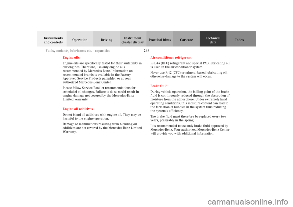 MERCEDES-BENZ SLK320 2002 R170 Owners Manual 268 Fuels, coolants, lubricants etc. - capacities
Te ch n i c a l
data Instruments 
and controlsOperation DrivingInstrument 
cluster displayPractical hints Car care Index
Engine oils
Engine oils are s
