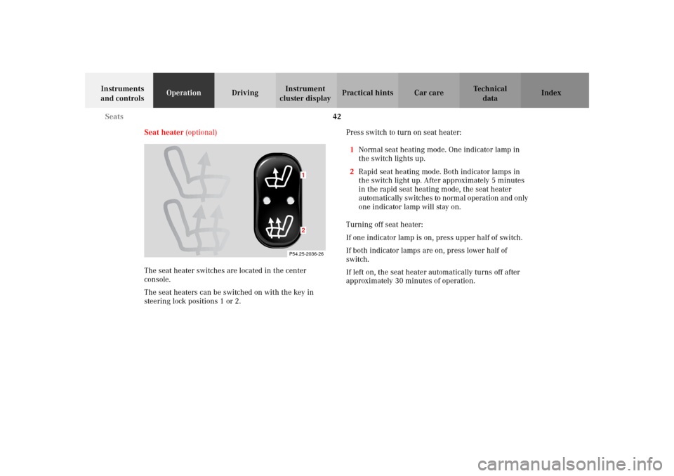 MERCEDES-BENZ SLK32AMG 2002 R170 Owners Manual 42 Seats
Te ch n i c a l
data Instruments 
and controlsOperationDrivingInstrument 
cluster displayPractical hints Car care Index
Seat heater (optional)
The seat heater switches are located in the cent