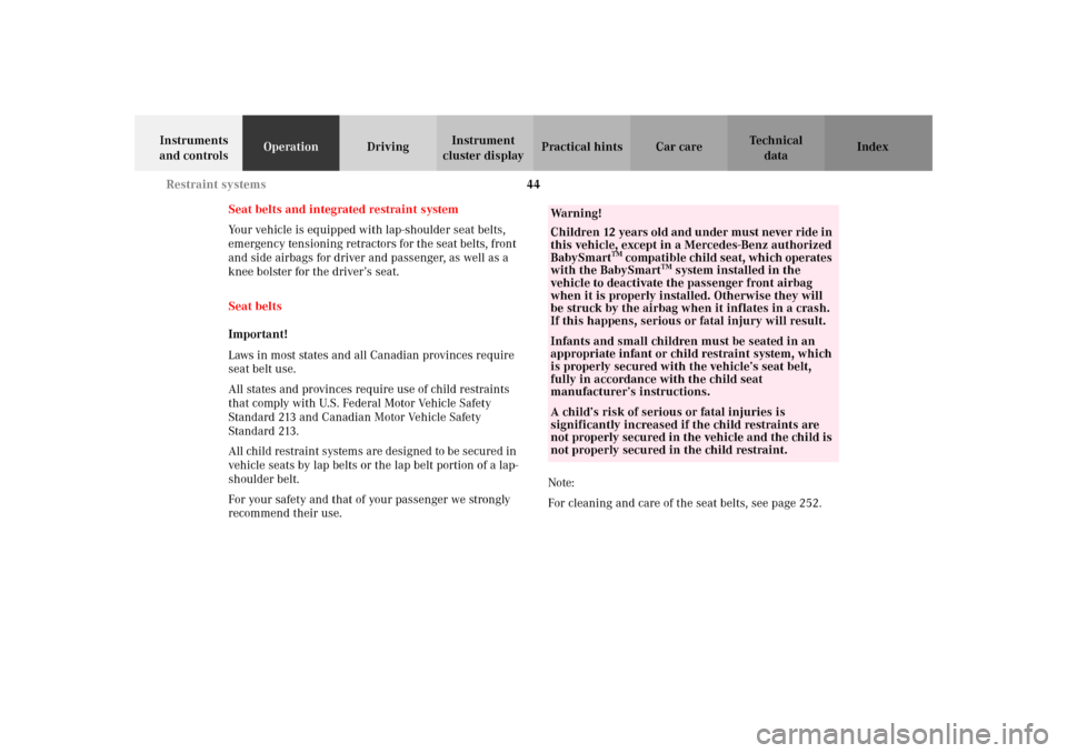 MERCEDES-BENZ SLK320 2002 R170 Owners Manual 44 Restraint systems
Te ch n i c a l
data Instruments 
and controlsOperationDrivingInstrument 
cluster displayPractical hints Car care Index
Seat belts and integrated restraint system
Your vehicle is 