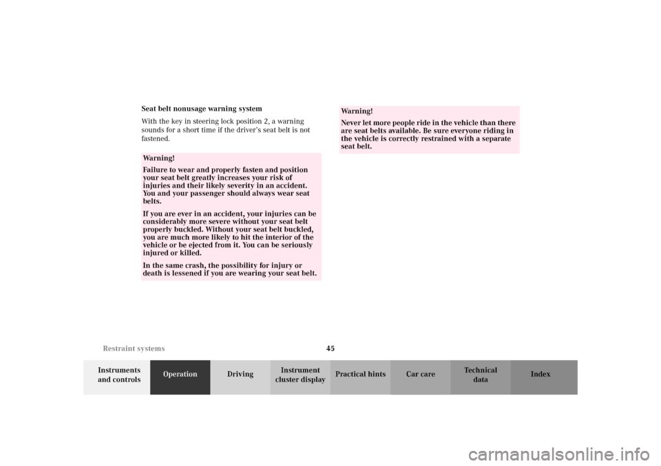 MERCEDES-BENZ SLK320 2002 R170 Owners Manual 45 Restraint systems
Te ch n i c a l
data Instruments 
and controlsOperationDrivingInstrument 
cluster displayPractical hints Car care Index Seat belt nonusage warning system
With the key in steering 