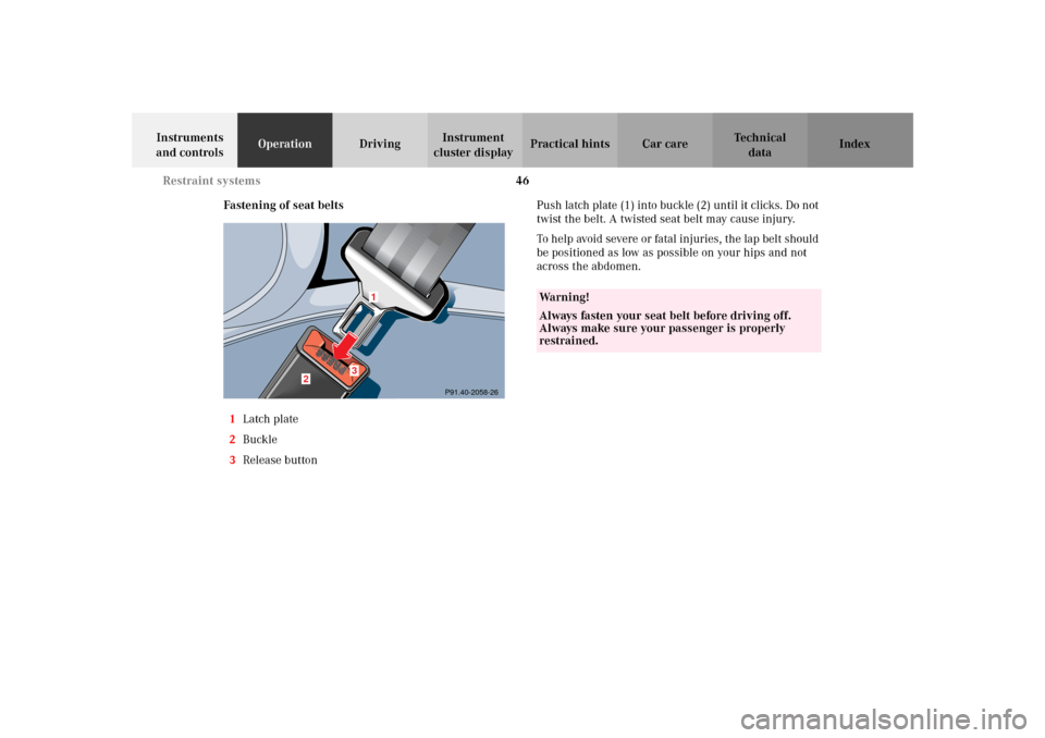 MERCEDES-BENZ SLK320 2002 R170 Owners Manual 46 Restraint systems
Te ch n i c a l
data Instruments 
and controlsOperationDrivingInstrument 
cluster displayPractical hints Car care Index
Fastening of seat belts
1Latch plate
2Buckle
3Release butto