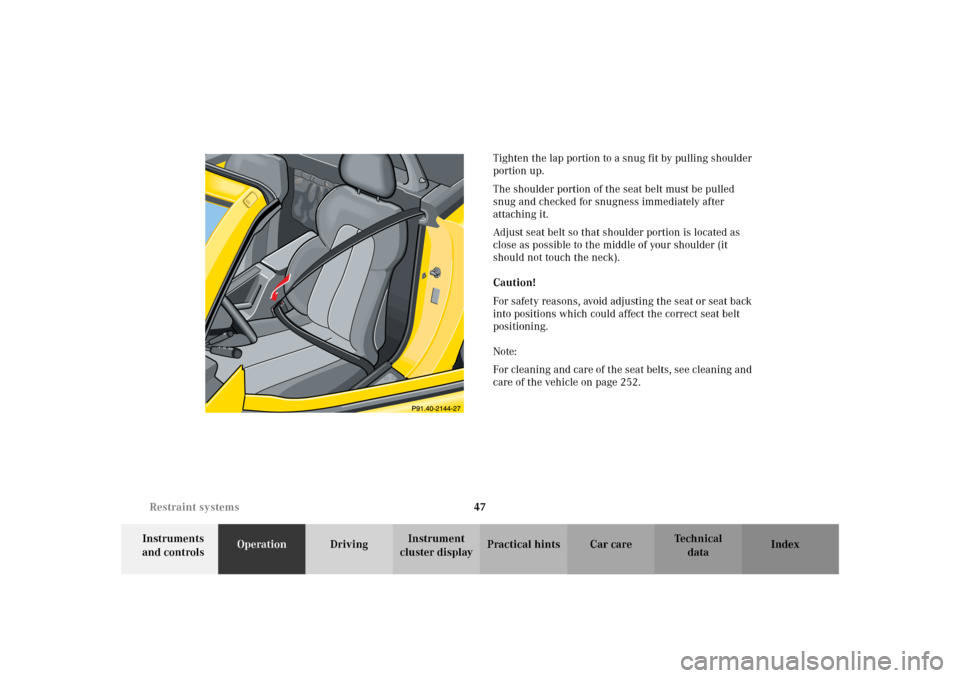 MERCEDES-BENZ SLK320 2002 R170 Service Manual 47 Restraint systems
Te ch n i c a l
data Instruments 
and controlsOperationDrivingInstrument 
cluster displayPractical hints Car care IndexTighten the lap portion to a snug fit by pulling shoulder 
p
