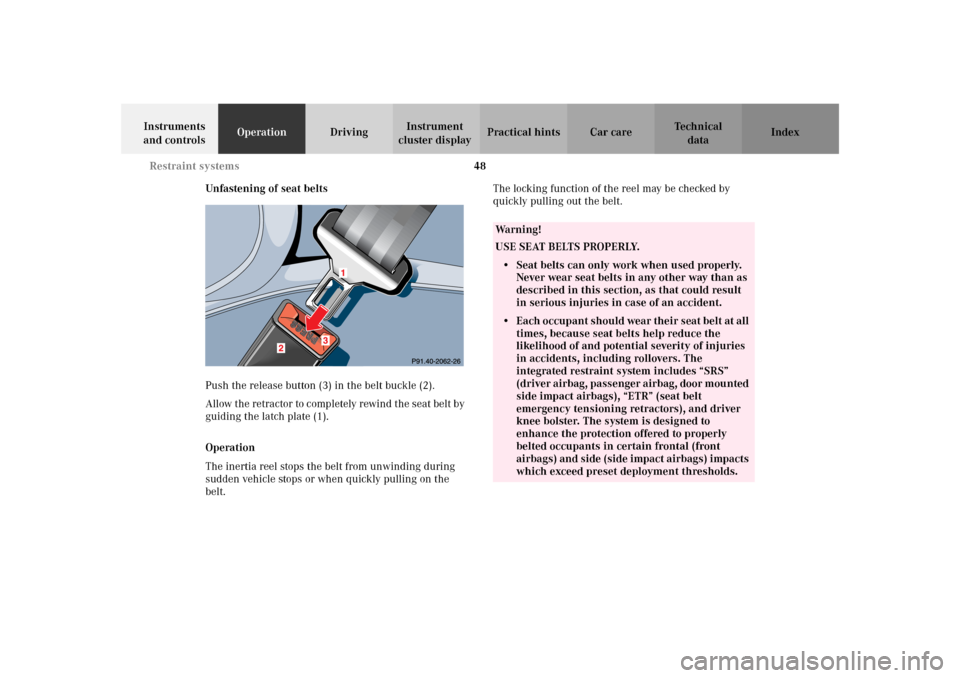 MERCEDES-BENZ SLK320 2002 R170 Owners Manual 48 Restraint systems
Te ch n i c a l
data Instruments 
and controlsOperationDrivingInstrument 
cluster displayPractical hints Car care Index
Unfastening of seat belts
Push the release button (3) in th