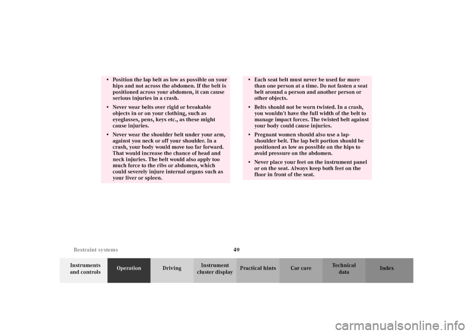 MERCEDES-BENZ SLK 230 KOMPRESSOR 2002 R170 Owners Guide 49 Restraint systems
Te ch n i c a l
data Instruments 
and controlsOperationDrivingInstrument 
cluster displayPractical hints Car care Index
• Position the lap belt as low as possible on your 
hips 