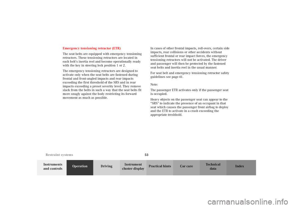 MERCEDES-BENZ SLK 230 KOMPRESSOR 2002 R170 Owners Guide 53 Restraint systems
Te ch n i c a l
data Instruments 
and controlsOperationDrivingInstrument 
cluster displayPractical hints Car care Index Emergency tensioning retractor (ETR)
The seat belts are equ