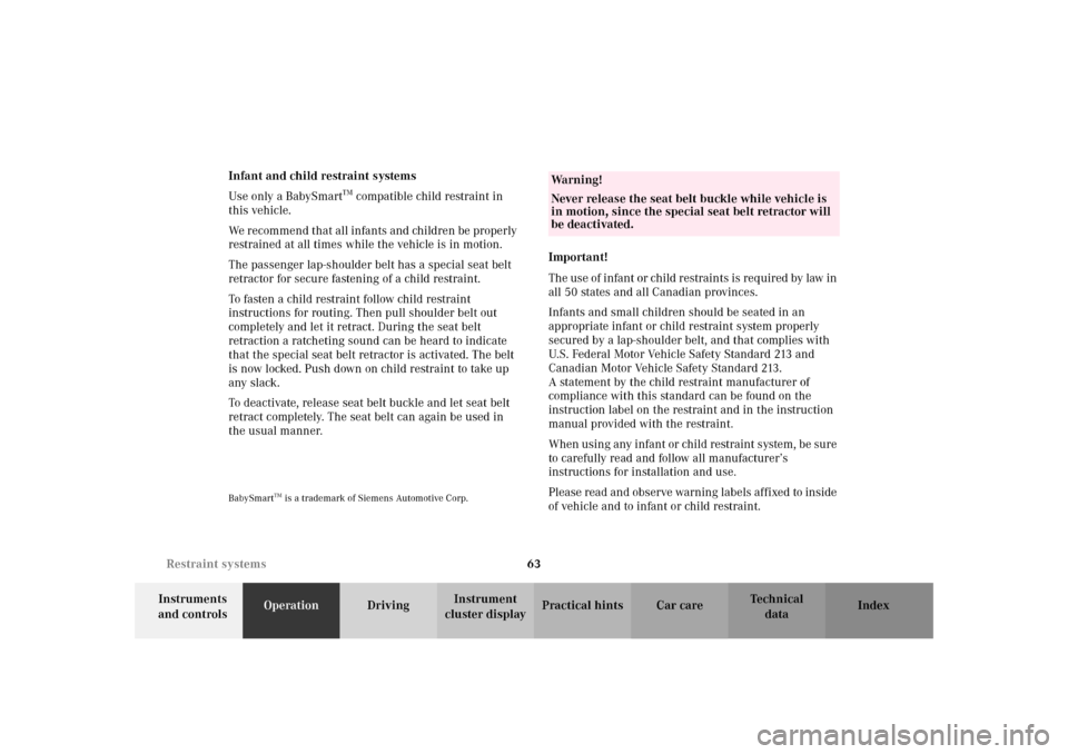 MERCEDES-BENZ SLK 230 KOMPRESSOR 2002 R170 Owners Manual 63 Restraint systems
Te ch n i c a l
data Instruments 
and controlsOperationDrivingInstrument 
cluster displayPractical hints Car care Index Infant and child restraint systems
Use only a BabySmart
TM 