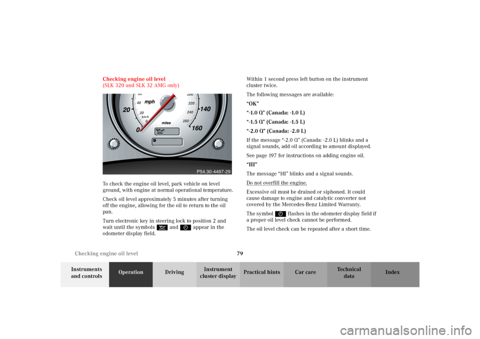 MERCEDES-BENZ SLK320 2002 R170 Owners Manual 79 Checking engine oil level 
Te ch n i c a l
data Instruments 
and controlsOperationDrivingInstrument 
cluster displayPractical hints Car care Index Checking engine oil level 
(SLK 320 and SLK 32 AMG