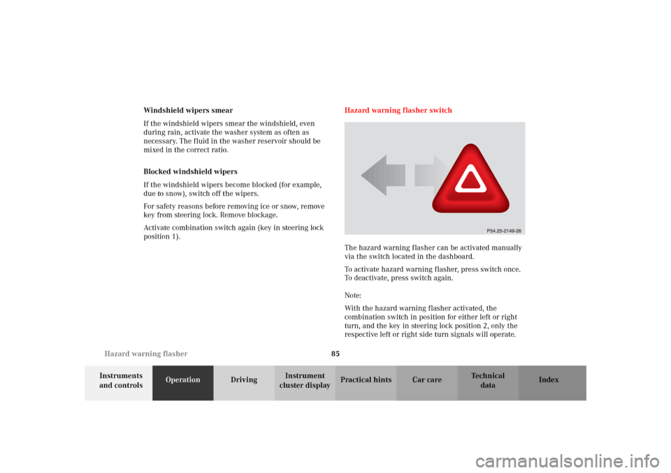 MERCEDES-BENZ SLK320 2002 R170 Owners Manual 85 Hazard warning flasher
Te ch n i c a l
data Instruments 
and controlsOperationDrivingInstrument 
cluster displayPractical hints Car care Index Windshield wipers smear
If the windshield wipers smear