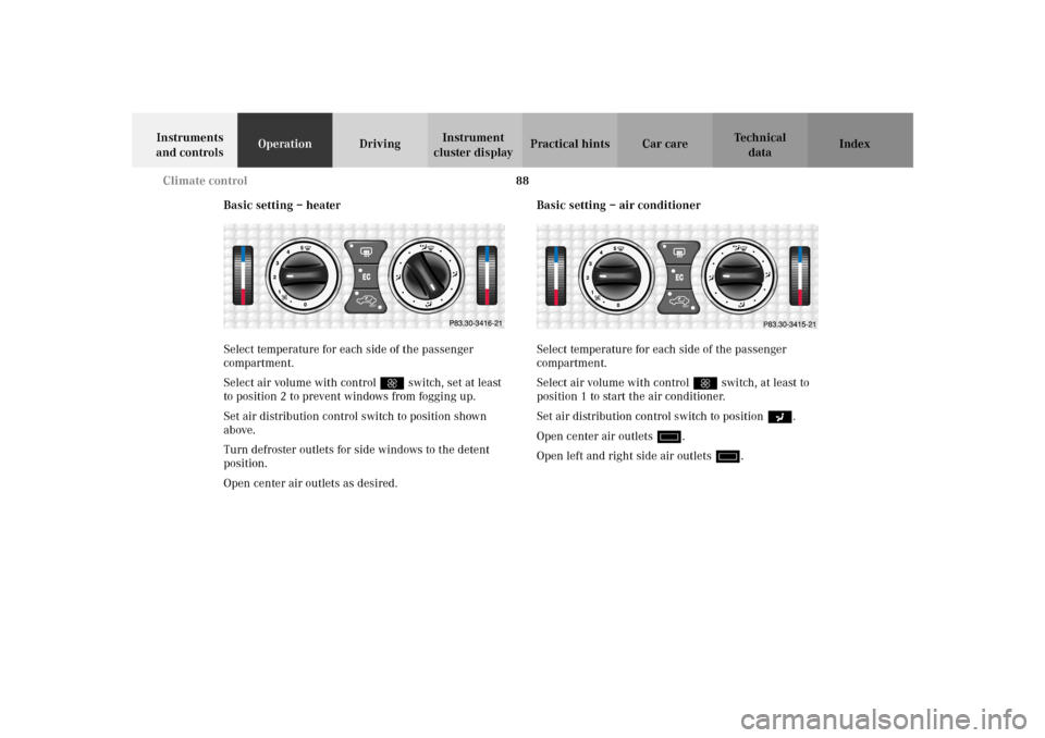 MERCEDES-BENZ SLK320 2002 R170 Owners Manual 88 Climate control
Te ch n i c a l
data Instruments 
and controlsOperationDrivingInstrument 
cluster displayPractical hints Car care Index
Basic setting – heater
Select temperature for each side of 