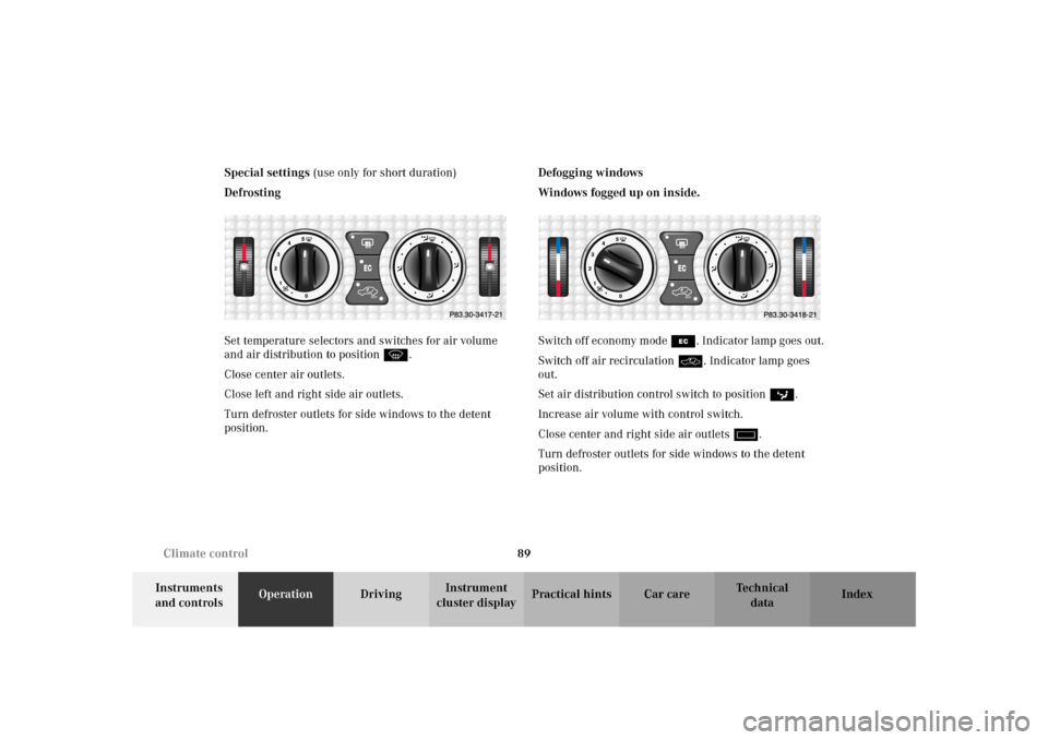MERCEDES-BENZ SLK320 2002 R170 Owners Manual 89 Climate control
Te ch n i c a l
data Instruments 
and controlsOperationDrivingInstrument 
cluster displayPractical hints Car care Index Special settings (use only for short duration)
Defrosting
Set