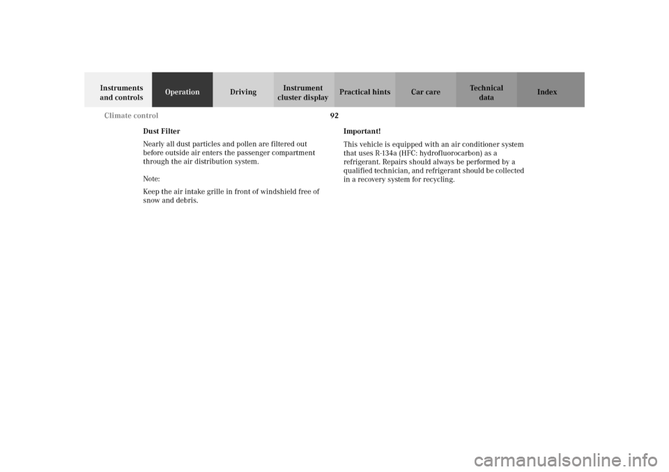 MERCEDES-BENZ SLK320 2002 R170 Owners Manual 92 Climate control
Te ch n i c a l
data Instruments 
and controlsOperationDrivingInstrument 
cluster displayPractical hints Car care Index
Dust Filter
Nearly all dust particles and pollen are filtered