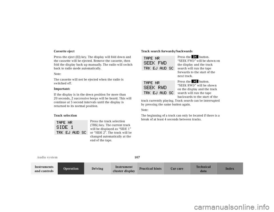 MERCEDES-BENZ SL500 2002 R129 Owners Manual 107 Audio system
Te ch n ica l
data Instruments 
and controlsOperationDrivingInstrument 
cluster displayPractical hints Car care Index Cassette eject
Press the eject (EJ) key. The display will fold do