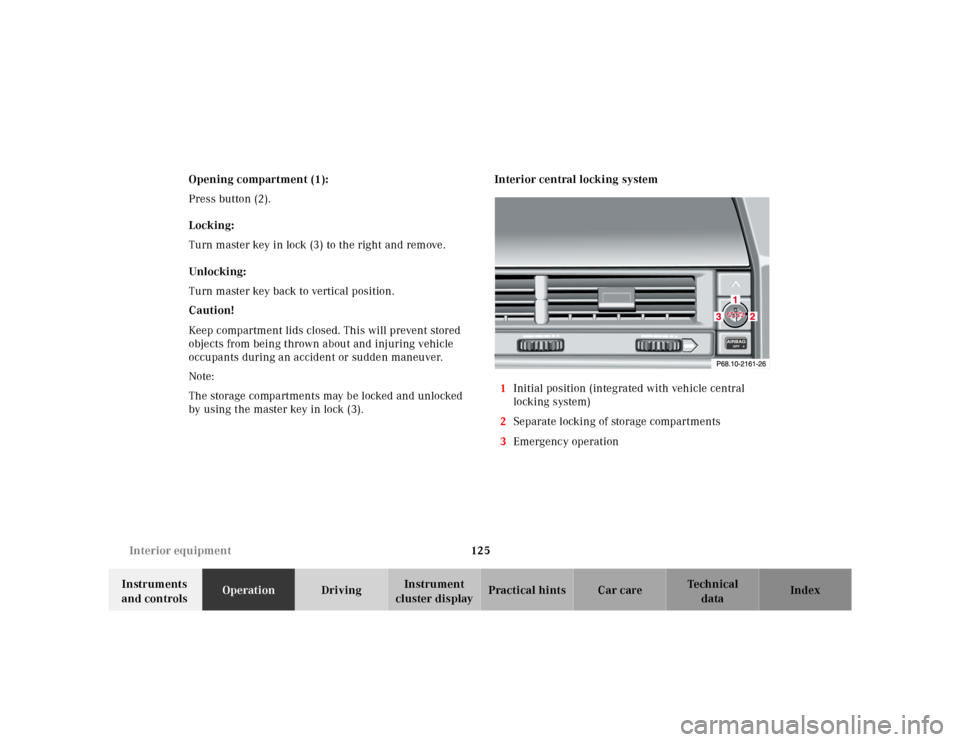MERCEDES-BENZ SL600 2002 R129 Owners Manual 125 Interior equipment
Te ch n ica l
data Instruments
and controlsOperationDrivingInstrument
cluster displayPractical hints Car care Index Opening compartment (1):
Press button (2).
Locking:
Turn ma MERCEDES-BENZ SL600 2002 R129 Owners Manual 125 Interior equipment
Te ch n ica l
data Instruments
and controlsOperationDrivingInstrument
cluster displayPractical hints Car care Index Opening compartment (1):
Press button (2).
Locking:
Turn ma