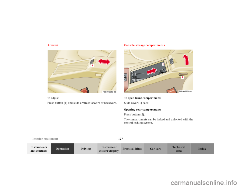 MERCEDES-BENZ SL600 2002 R129 Owners Manual 127 Interior equipment
Te ch n ica l
data Instruments
and controlsOperationDrivingInstrument
cluster displayPractical hints Car care Index Armrest
To a dju st:
Press button (1) and slide armrest fo MERCEDES-BENZ SL600 2002 R129 Owners Manual 127 Interior equipment
Te ch n ica l
data Instruments
and controlsOperationDrivingInstrument
cluster displayPractical hints Car care Index Armrest
To a dju st:
Press button (1) and slide armrest fo