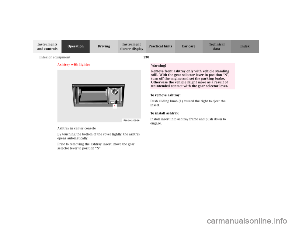 MERCEDES-BENZ SL600 2002 R129 Owners Manual 130 Interior equipment
Te ch n ica l
data Instruments 
and controlsOperationDrivingInstrument 
cluster displayPractical hints Car care Index
Ashtray with lighter
Ashtray in center console
By touching 