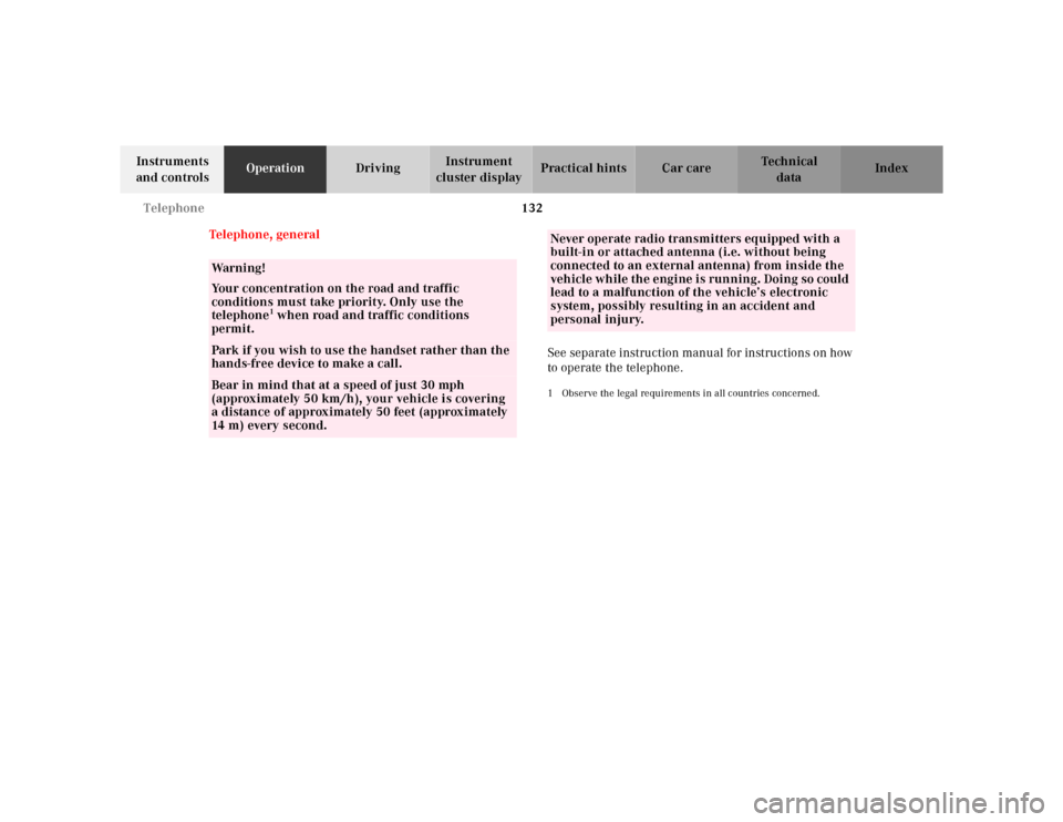 MERCEDES-BENZ SL500 2002 R129 User Guide 132 Telephone
Te ch n ica l
data Instruments 
and controlsOperationDrivingInstrument 
cluster displayPractical hints Car care Index
Telephone, general
See separate instruction manual for instructions 