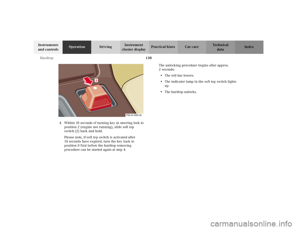 MERCEDES-BENZ SL500 2002 R129 Owners Manual 138 Hardtop
Te ch n ica l
data Instruments 
and controlsOperationDrivingInstrument 
cluster displayPractical hints Car care Index
4. Within 10 seconds of turning key in steering lock to 
position 2 (e
