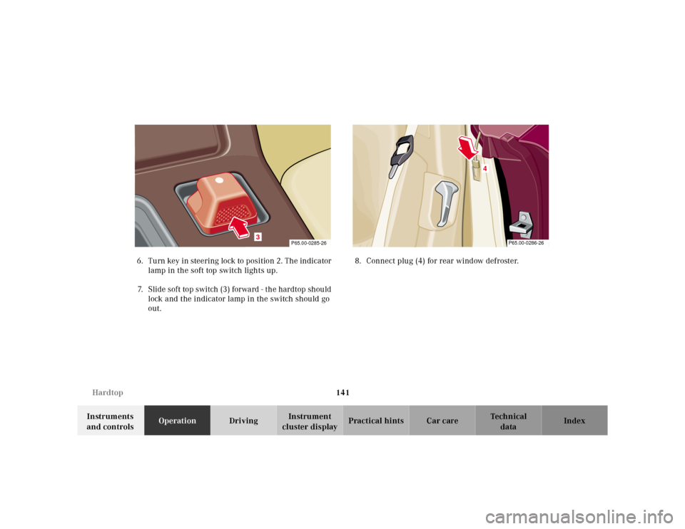 MERCEDES-BENZ SL500 2002 R129 Owners Manual 141 Hardtop
Te ch n ica l
data Instruments 
and controlsOperationDrivingInstrument 
cluster displayPractical hints Car care Index 6. Tu rn key in steering  lock to position 2. Th e indica tor 
lamp in