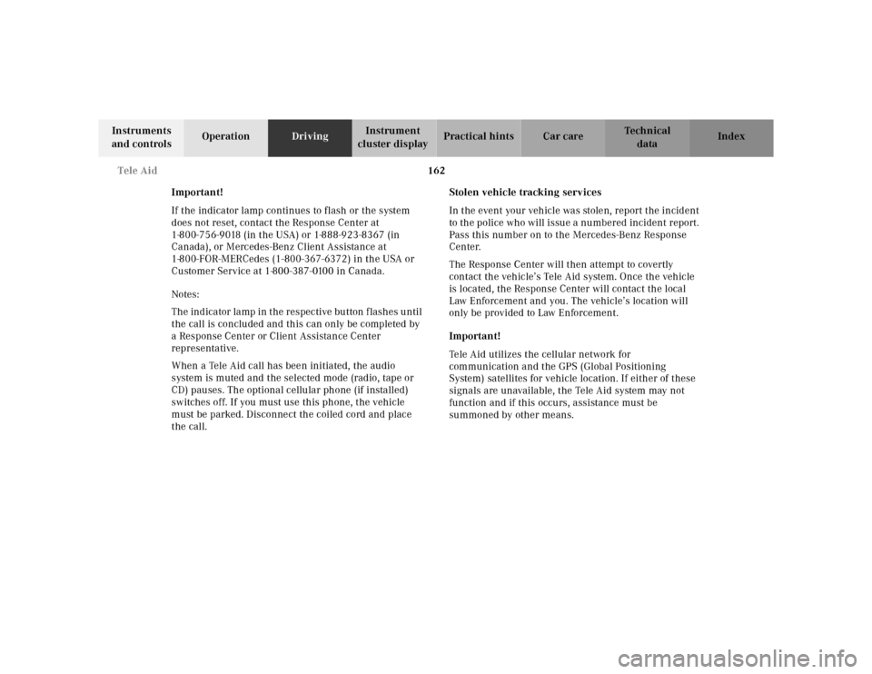 MERCEDES-BENZ SL500 2002 R129 User Guide 162 Tele Aid
Te ch n ica l
data Instruments 
and controlsOperationDrivingInstrument 
cluster displayPractical hints Car care Index
Important!
If the indicator lamp continues to flash or the system 
do